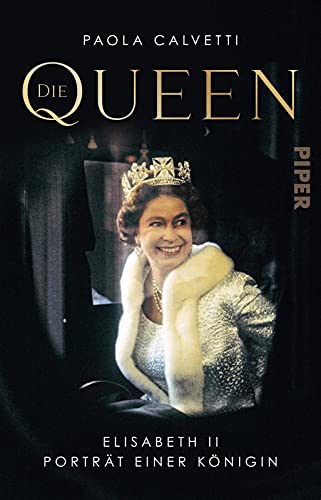 Die Queen: Elisabeth II – Porträt einer Königin | Die große Biografie über das Leben der Königin von England von PIPER